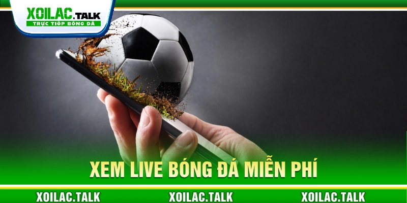 Cơ hội xem bóng đá trực tuyến tại Xoilac không cần đóng phí