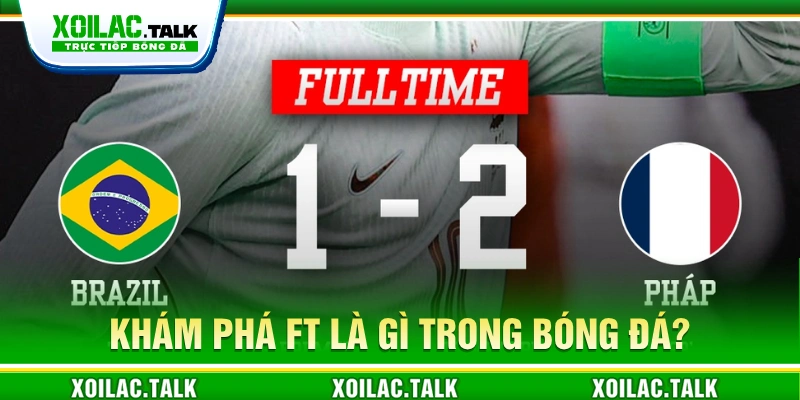 Tìm hiểu FT là gì trong bóng đá 