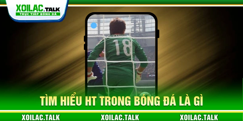 Tìm hiểu HT trong bóng đá là gì 