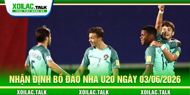 Nhận Định Bồ Đào Nha U20 ngày 03/06/2026