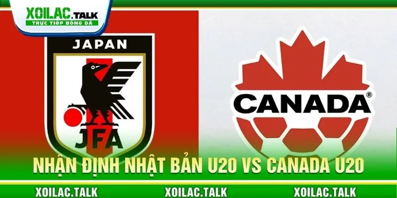 Nhận định trận Nhật Bản U20 vs Canada U20 ngày 06/06/2026