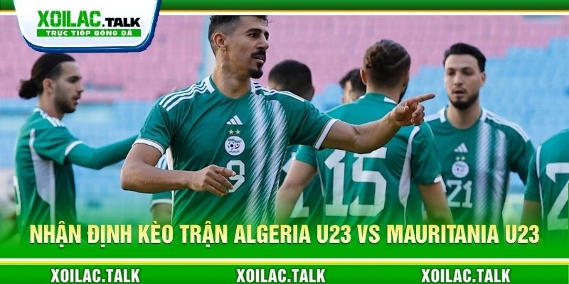Nhận định kèo trận Algeria U23 vs Mauritania U23