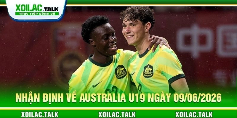 Nhận định về Australia U19 ngày 09/06/2026