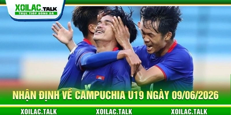Nhận định về Campuchia U19 ngày 09/06/2026