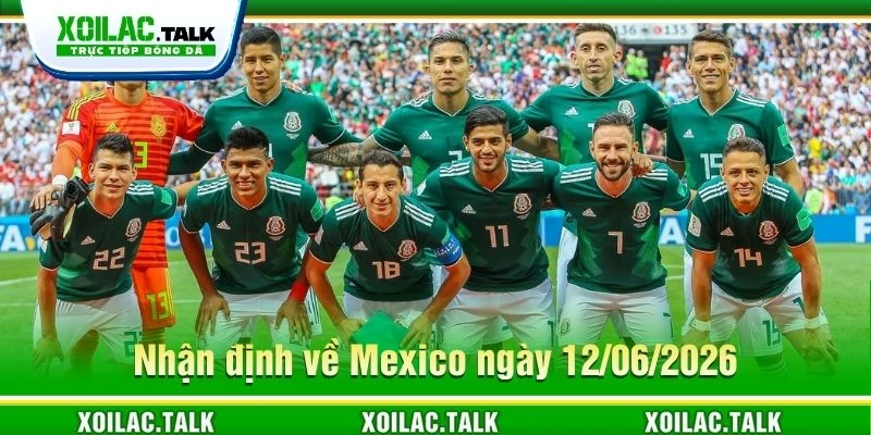 Nhận định về Mexico ngày 12/06/2026