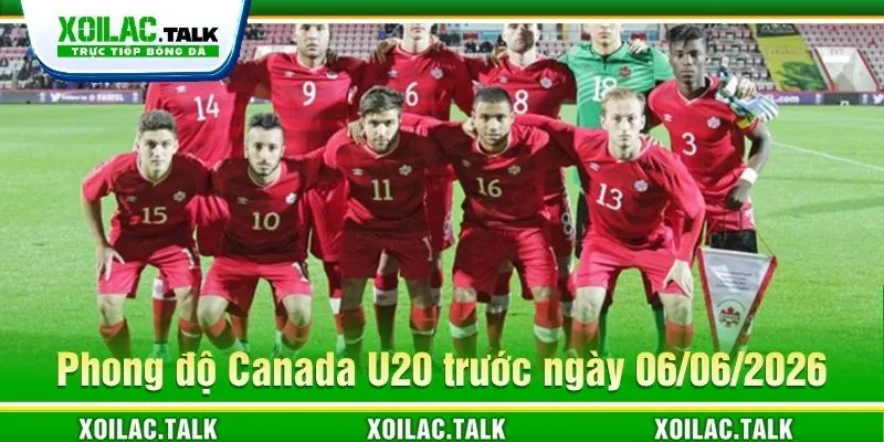 Nhận định về Canada U20 ngày 06/06/2026