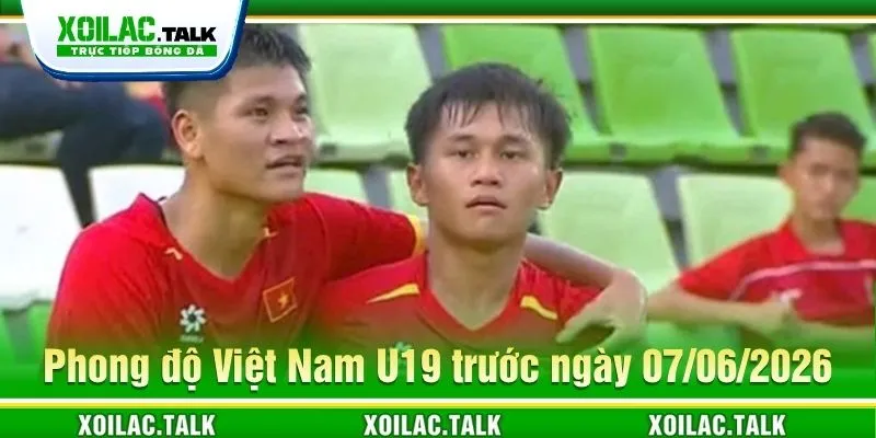 Nhận định về Việt Nam U20 ngày 07/06/2026
